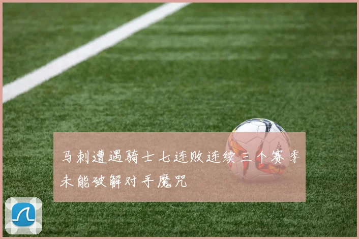 马刺遭遇骑士七连败连续三个赛季未能破解对手魔咒