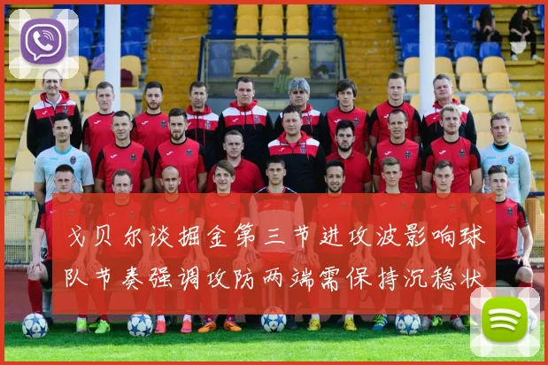 戈贝尔谈掘金第三节进攻波影响球队节奏强调攻防两端需保持沉稳状态