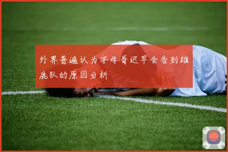 外界普遍认为字母哥迟早会告别雄鹿队的原因分析