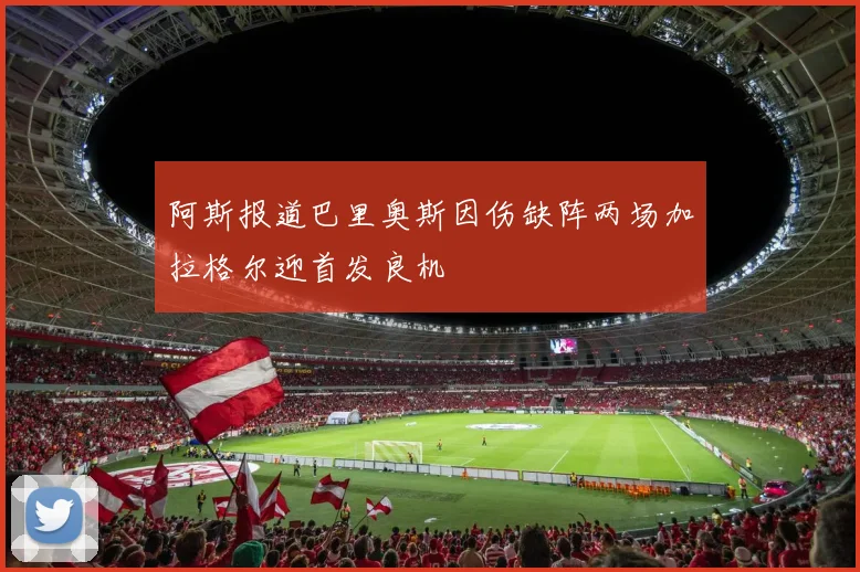 阿斯报道巴里奥斯因伤缺阵两场加拉格尔迎首发良机