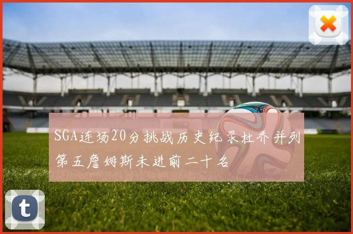 SGA连场20分挑战历史纪录杜乔并列第五詹姆斯未进前二十名